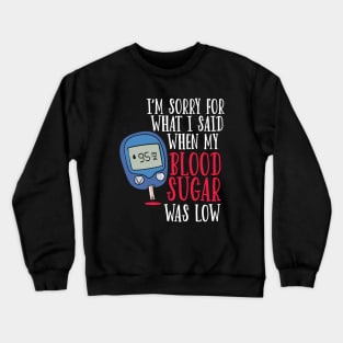 I'm Sorry For What I Said When My Blood Sugar Was Low. Crewneck Sweatshirt